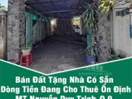 Bán Đất Tặng Nhà Có Sẵn Dòng Tiền Đang Cho Thuê Ổn Định MT Nguyễn