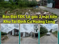 Bán Đất TĐC Lô góc 2 mặt tiền Khu Tái Định Cư Hoàng Long.,,